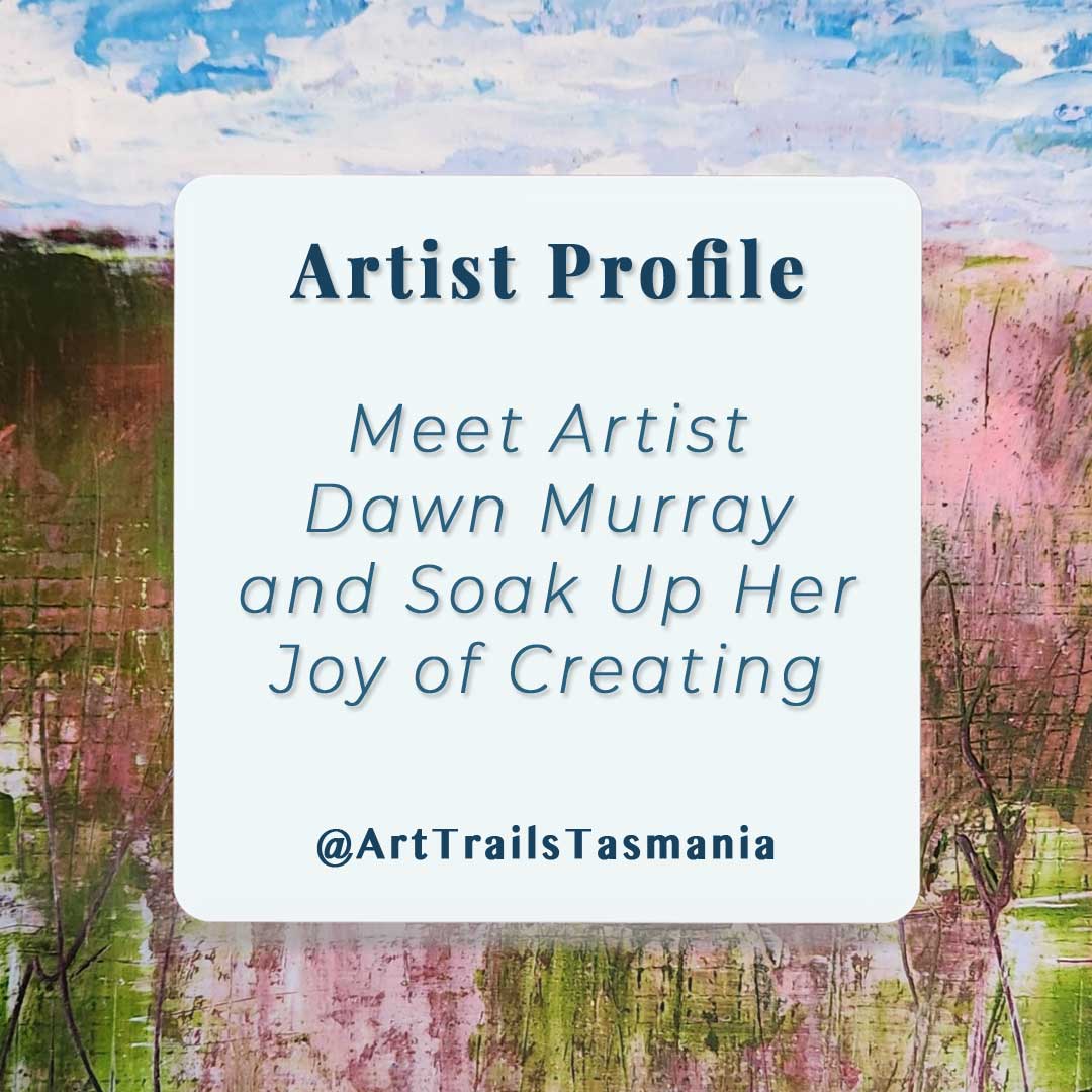 Meet Art Trails Tasmania member Dawn Murray in her Artist Profile