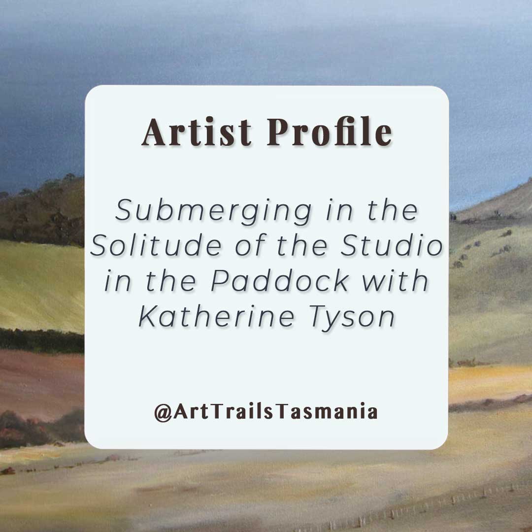 Submerging in the solitude of the studio in the Paddock with Katherine Tyson Artist Profile