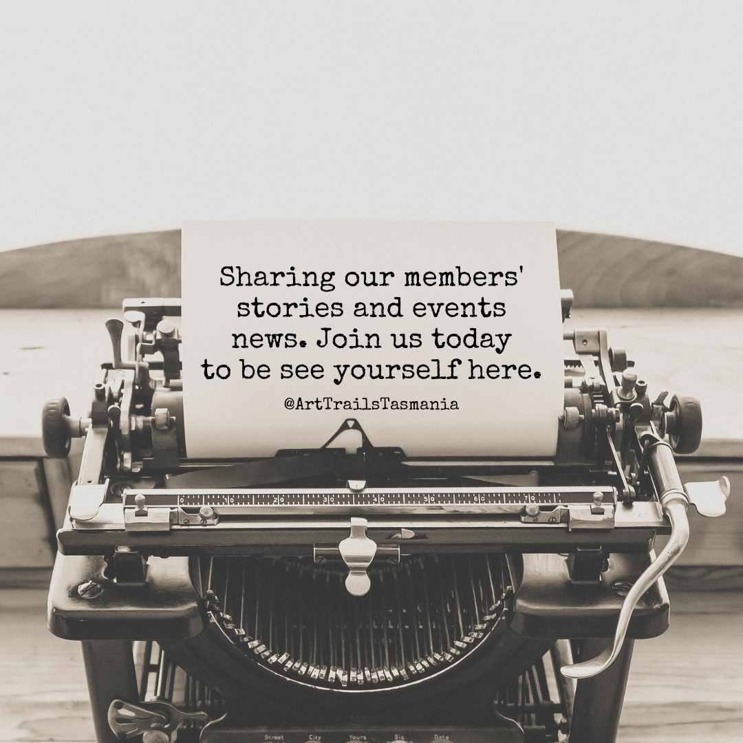 A type writer with the typed message sharing our members' stories and events news. Join us today to see yourself here for Art Trails Tasmania membership call to action