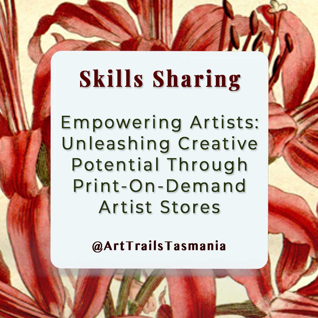 Image showing vintage botanical illustration behind a text screen with Skills Sharing Empowering Artists Unleashing creative potential through print on demand artist stores Art Trails Tasmania