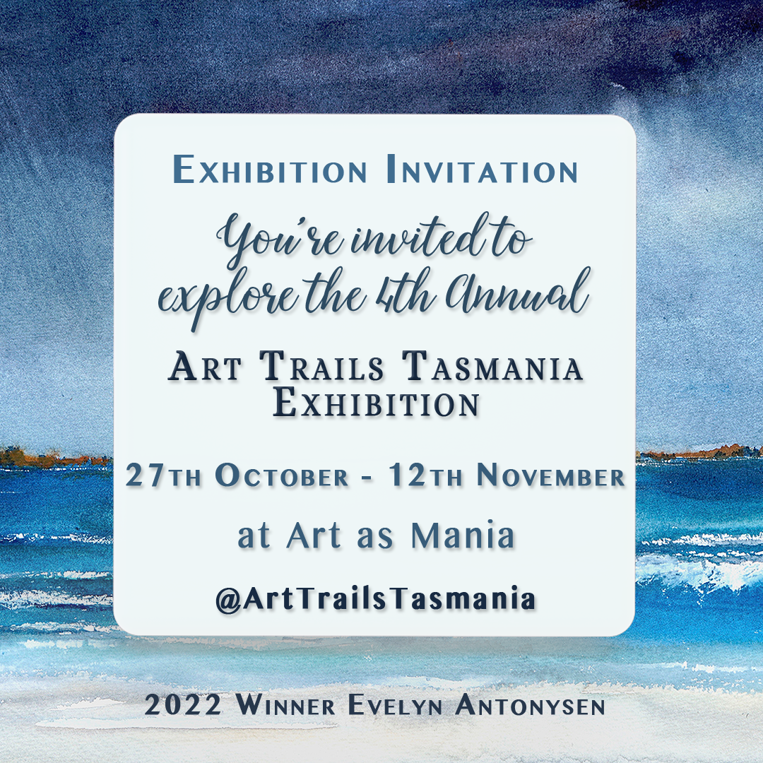 Image has a background of the 2022 exhibition  winner Evelyn Antonysen seascape watercolour painting with the words reading Exhibition invitation You're invited to explore the 4th Annual Art Trails Tasmania Exhibition 27th October to 12th November at Art as Mania Art Trails Tasmania