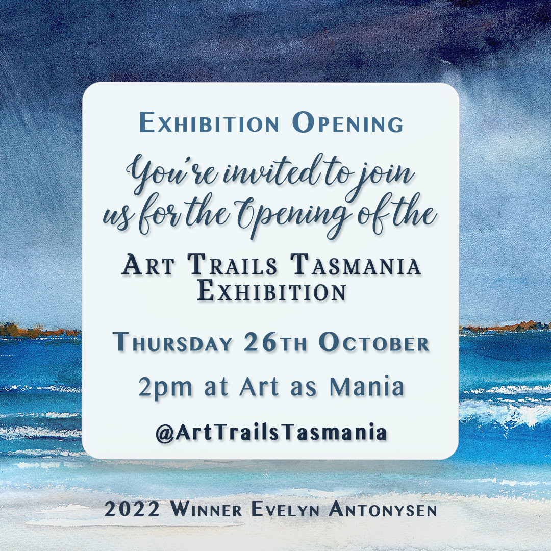 Image has a background of a watercolour painting showing a seascape painted by 2022 Winner Evelyn with the text reading exhibition opening You're invited to join us for the opening of the Art Trails Tasmania Exhibition Thursday 26th October at 2pm at Art as Mania
