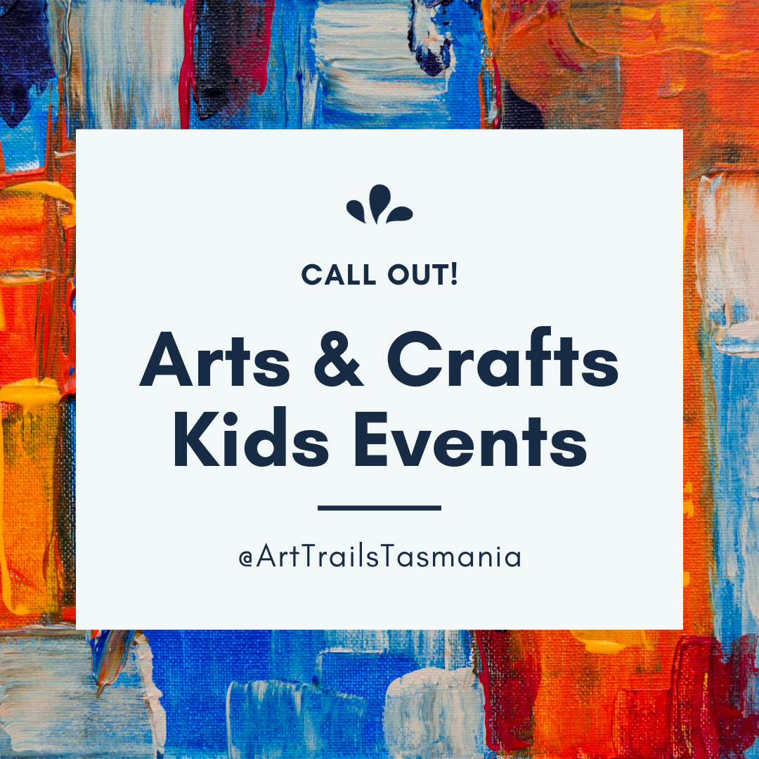 Image shows a background of blues and oranges oil painted marks with the text reading Call Out Arts and Crafts Kids Events Art Trails Tasmania