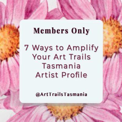 7 Ways to Amplify Your Art Trails Tasmania Artist Profile