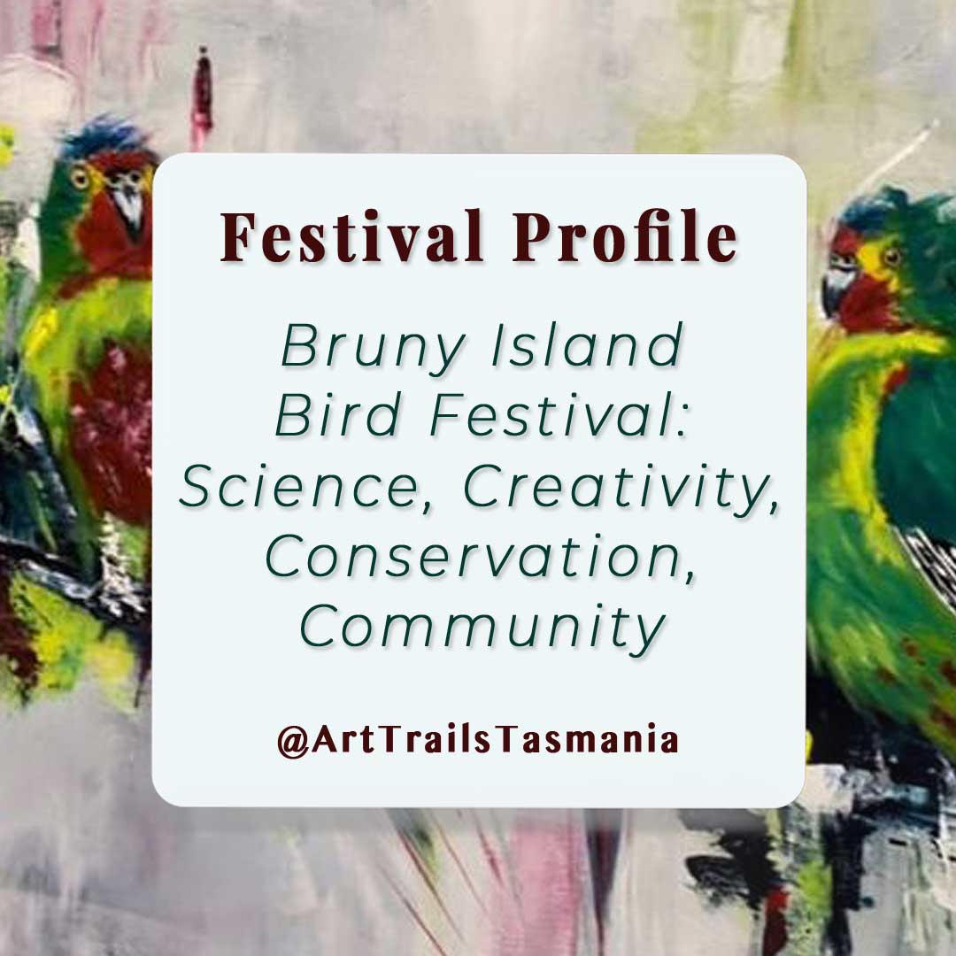 The image has a background of a bird painting and the text reads Festival Profile Bruny Island Bird festival: Science, Creativity, Conservation, Community Art Trails Tasmania