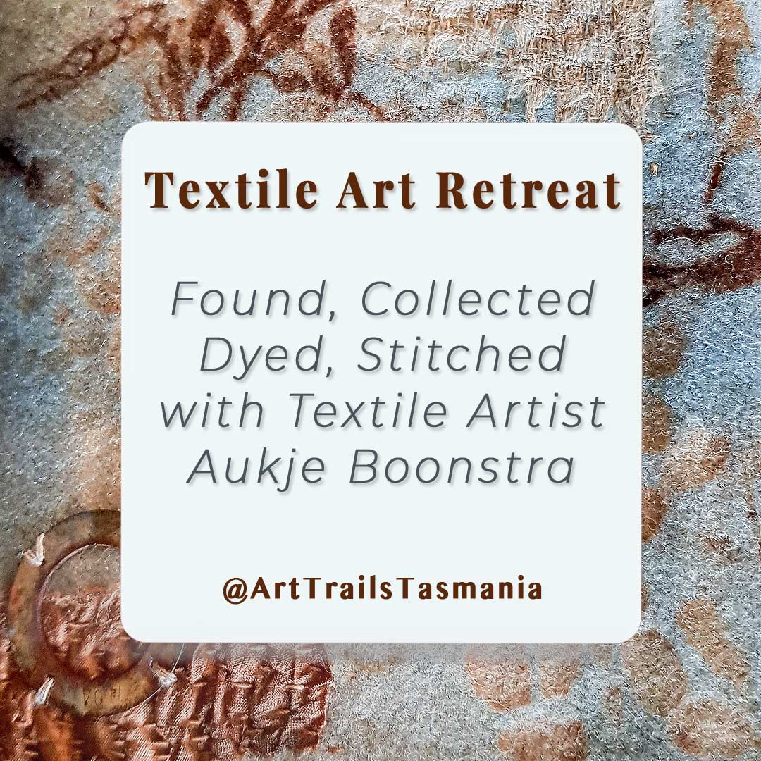 The image shows a background of an eco-dyed fabric in blues and browns with the text reading Textile Art Retreat Found, Collected, Dyed, Stitched with Textile Artist Aujke Boonstra Art Trails Tasmania for her workshop at the Tin Dragon Trails Cottages