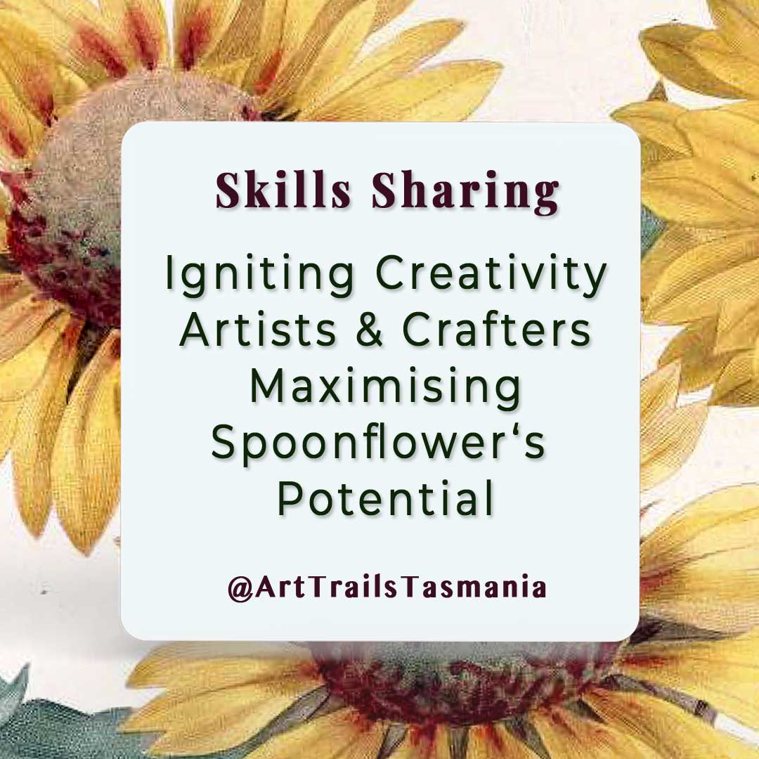 Background of the image shows vintage botanical illustration of sunflowers with the text reading Skills Sharing Igniting Creativity Artists and Crafters Maximising Spoonflower's Potential Art Trails Tasmania