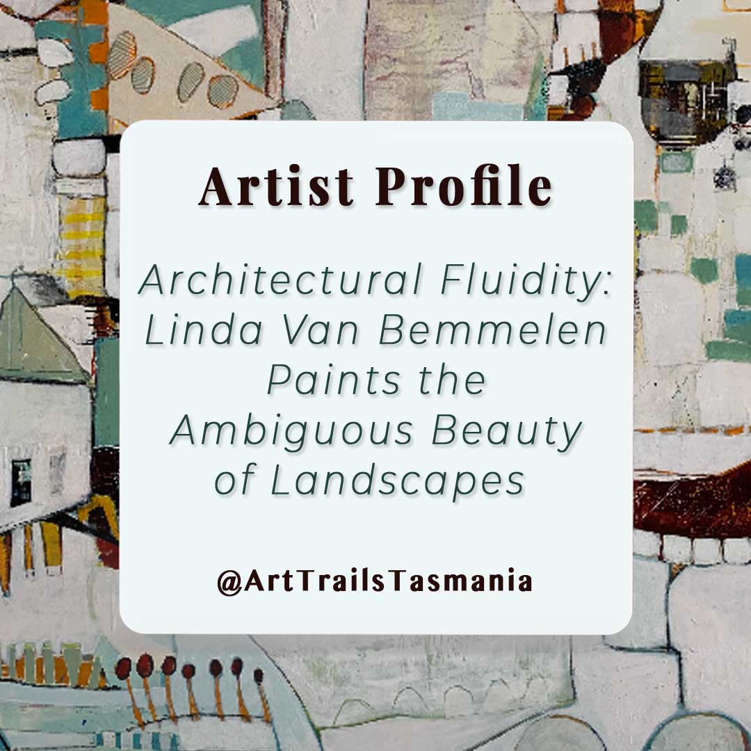Image has a background of an abstract painting showing architecture in muted tones of cream, blue and browns. Text reads Artist Profile Architectural Fluidity Linda Van Bemmelen Paints the Ambiguous Beauty of Landscapes Art Trails Tasmania