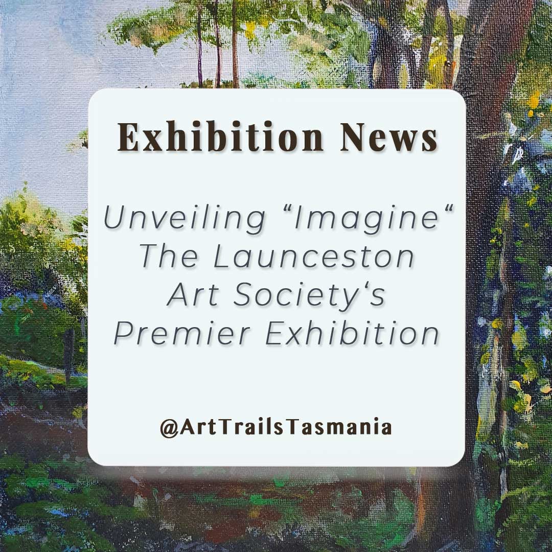 Image shows a background of a landscape painting of last light in the bush with the text reading Exhibition News Unveiling Imagine The Launceston Art Society's Premier Exhibition Art Trails Tasmania