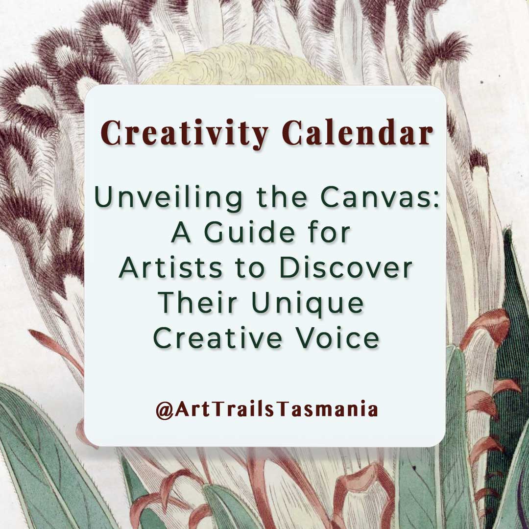 Image has a background of a vintage botanical illustration of a white protea with the text reading Creativity Calendar Unveiling the Canvas A Guide for Artists to Discover the Unique Creative Voice Art Trails Tasmania