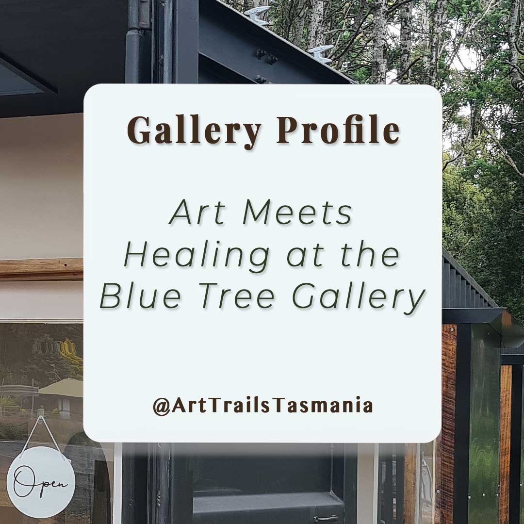 Image has a background of a studio in the bush with the text reading Gallery Profile Art Meets Healing at the Blue Tree Gallery Art Trails Tasmania