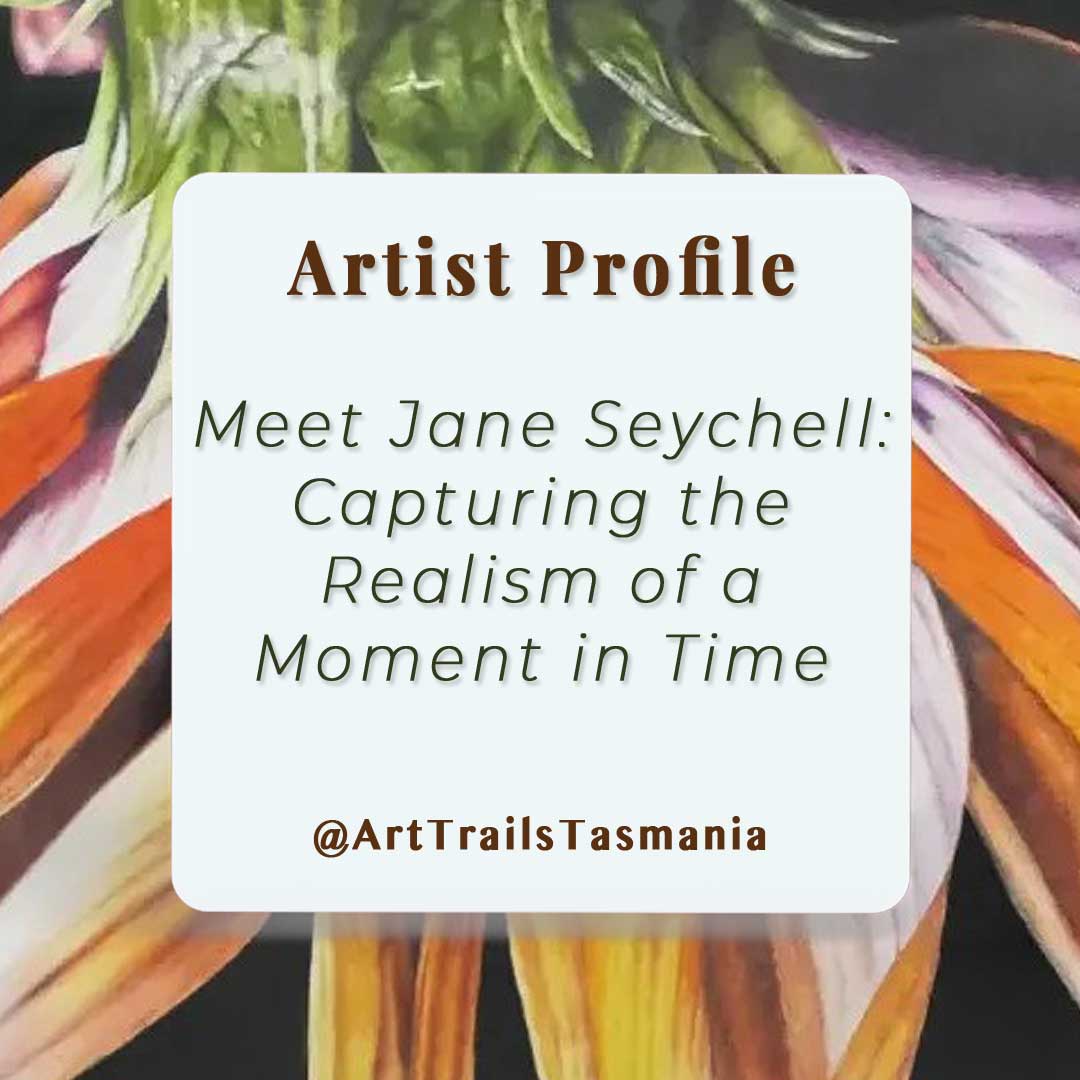 Image has a background of a realism colour pencil drawing of an orange Gerber flower with the text reading Artist Profile Meet Jane Seychell Capturing the realism of the Moment in Time Art Trails Tasmania