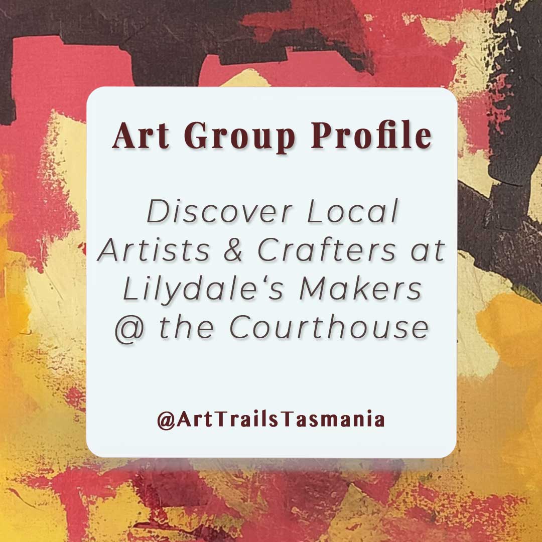 Image shows a background of a rustic toned abstract painting with the text reading Art Group Profile Discover Local Artists and Crafters at Lilydale's Makers at the Courthouse Art Trails Tasmania