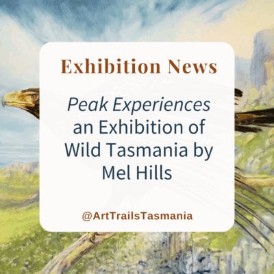 “Peak Experiences” an Exhibition Inspired by Wild Tasmania by Mel Hills