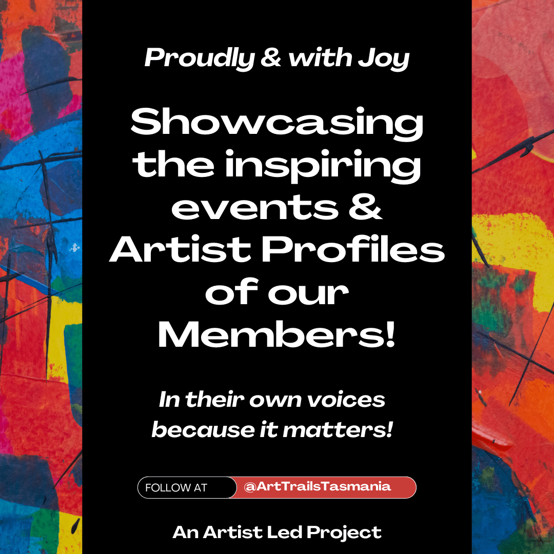 Image shows a vibrant colour background with the words reading proudly and with joy showcasing the inspiring events and Artist profiles of our members, in their own voices because it matters An Artist Led Project Art Trails Tasmania