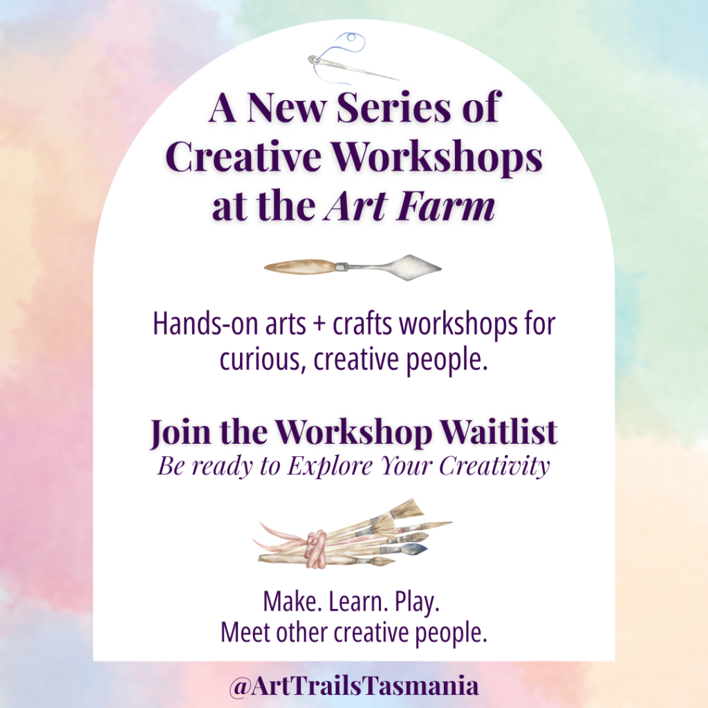 Be the first to know about Art Trails Tasmania Art Farm workshops