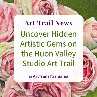 Huon Valley Studio Art Trail Explorations